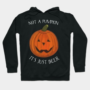 Not A Pumpkin It's Just Beer (Belly) - Funny Halloween Saying Hoodie